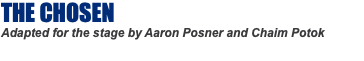 THE CHOSEN Adapted for the stage by Aaron Posner and Chaim Potok